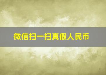 微信扫一扫真假人民币