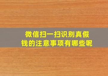 微信扫一扫识别真假钱的注意事项有哪些呢