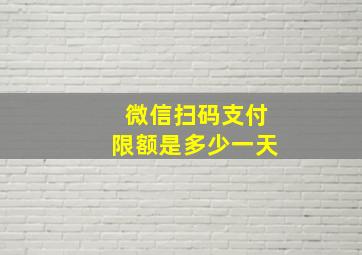 微信扫码支付限额是多少一天