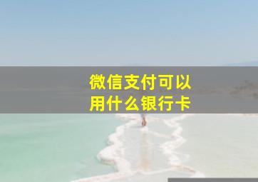 微信支付可以用什么银行卡