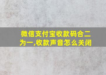 微信支付宝收款码合二为一,收款声音怎么关闭