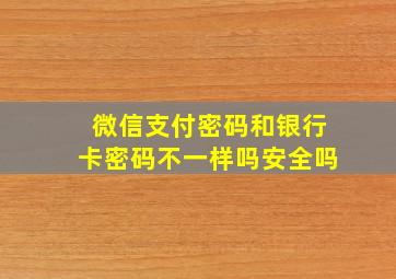 微信支付密码和银行卡密码不一样吗安全吗