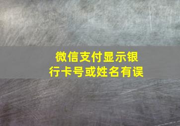 微信支付显示银行卡号或姓名有误