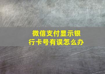 微信支付显示银行卡号有误怎么办