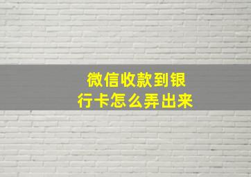 微信收款到银行卡怎么弄出来