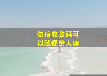 微信收款码可以随便给人嘛