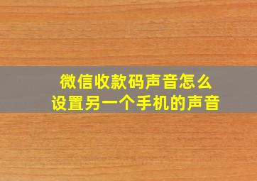 微信收款码声音怎么设置另一个手机的声音