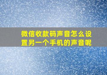 微信收款码声音怎么设置另一个手机的声音呢