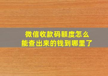 微信收款码额度怎么能查出来的钱到哪里了