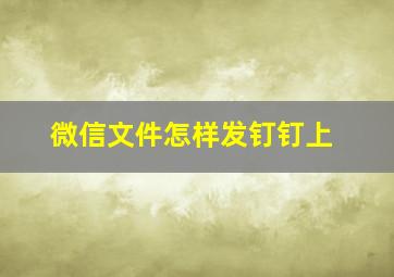 微信文件怎样发钉钉上