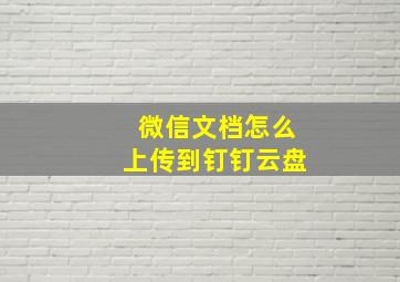 微信文档怎么上传到钉钉云盘