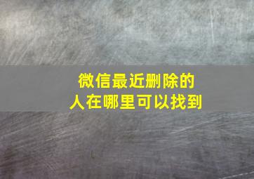 微信最近删除的人在哪里可以找到