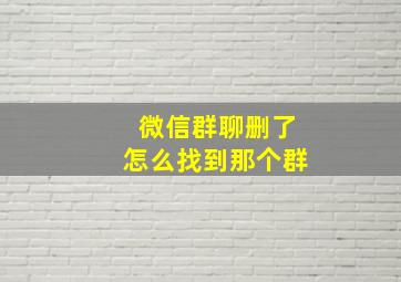 微信群聊删了怎么找到那个群