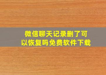 微信聊天记录删了可以恢复吗免费软件下载