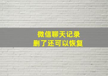 微信聊天记录删了还可以恢复