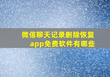 微信聊天记录删除恢复app免费软件有哪些