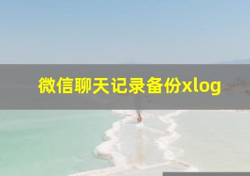 微信聊天记录备份xlog