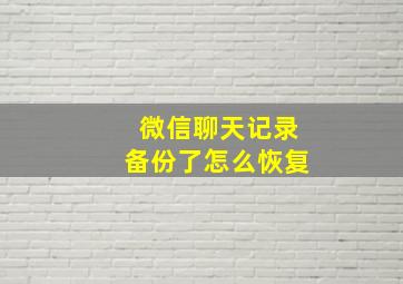 微信聊天记录备份了怎么恢复