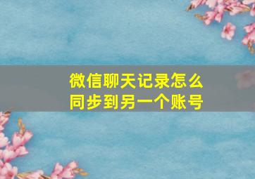 微信聊天记录怎么同步到另一个账号