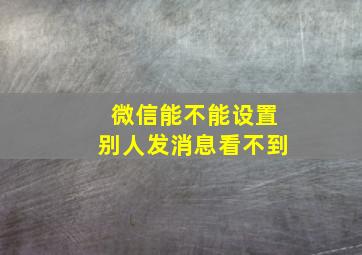 微信能不能设置别人发消息看不到