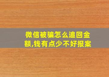 微信被骗怎么追回金额,钱有点少不好报案