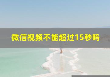 微信视频不能超过15秒吗