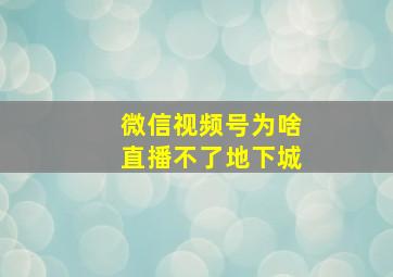 微信视频号为啥直播不了地下城