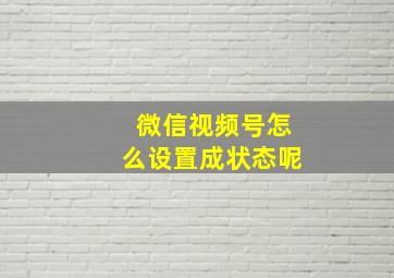 微信视频号怎么设置成状态呢