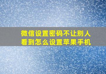 微信设置密码不让别人看到怎么设置苹果手机