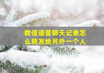 微信语音聊天记录怎么转发给另外一个人