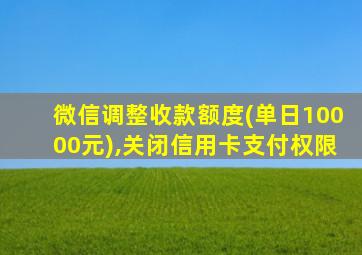 微信调整收款额度(单日10000元),关闭信用卡支付权限