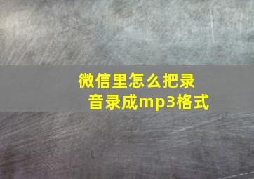 微信里怎么把录音录成mp3格式