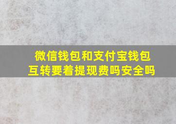 微信钱包和支付宝钱包互转要着提现费吗安全吗