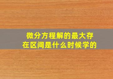 微分方程解的最大存在区间是什么时候学的