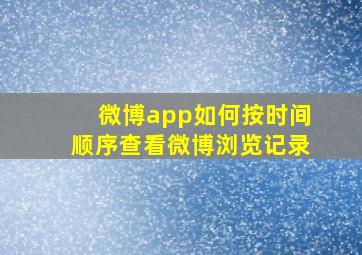 微博app如何按时间顺序查看微博浏览记录