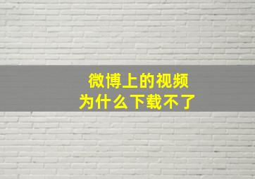 微博上的视频为什么下载不了