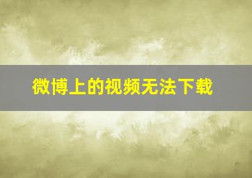 微博上的视频无法下载