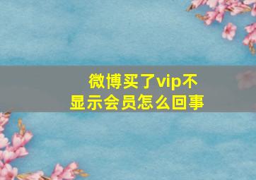 微博买了vip不显示会员怎么回事