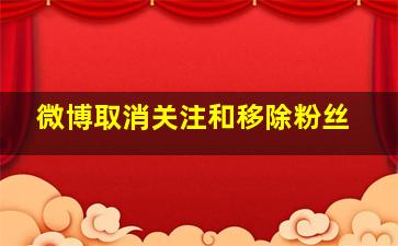 微博取消关注和移除粉丝