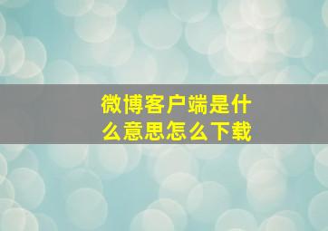 微博客户端是什么意思怎么下载