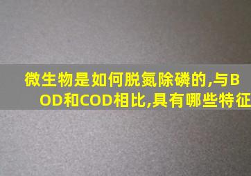 微生物是如何脱氮除磷的,与BOD和COD相比,具有哪些特征