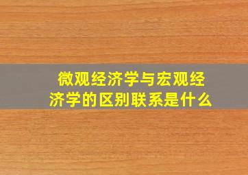 微观经济学与宏观经济学的区别联系是什么