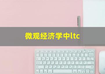 微观经济学中ltc