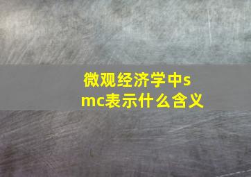 微观经济学中smc表示什么含义