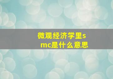 微观经济学里smc是什么意思