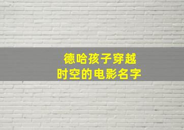 德哈孩子穿越时空的电影名字