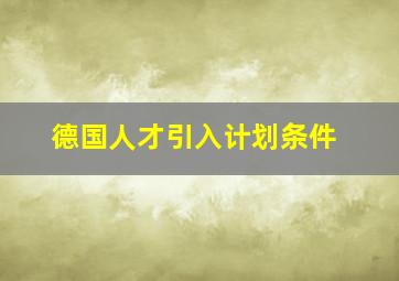 德国人才引入计划条件