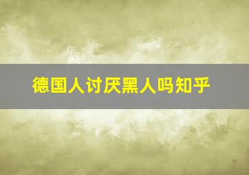 德国人讨厌黑人吗知乎