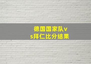 德国国家队vs拜仁比分结果