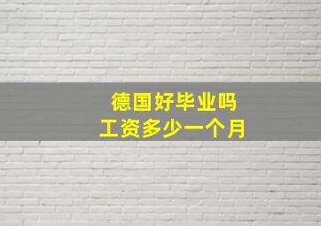 德国好毕业吗工资多少一个月